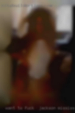 Want fuck in Jackson, Mississippi to get to know me more anyway?